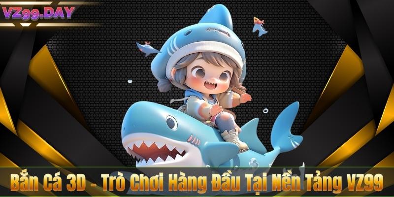 Bắn Cá 3D – Trò Chơi Hàng Đầu Tại Nền Tảng VZ99 5 Bắn Cá 3D – Trò Chơi Hàng Đầu Tại Nền Tảng VZ99