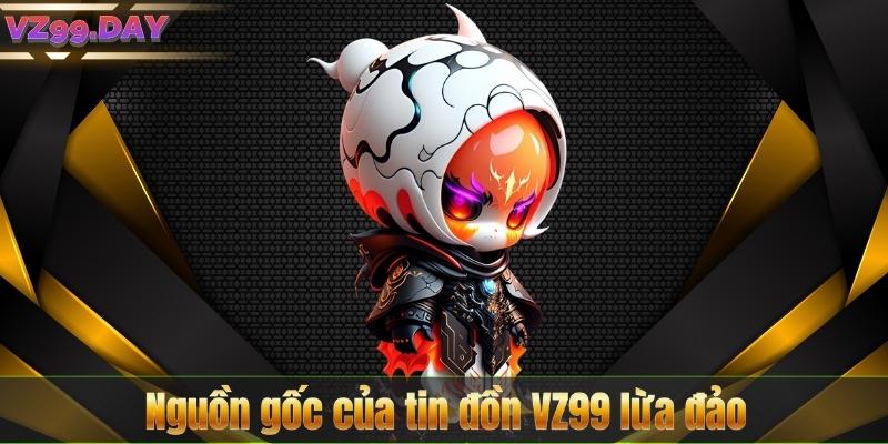 VZ99 Lừa Đảo - Phân Tích Chuyên Sâu Về Những Cáo Buộc Gây Tranh Cãi 2 Nguồn gốc của tin đồn VZ99 lừa đảo