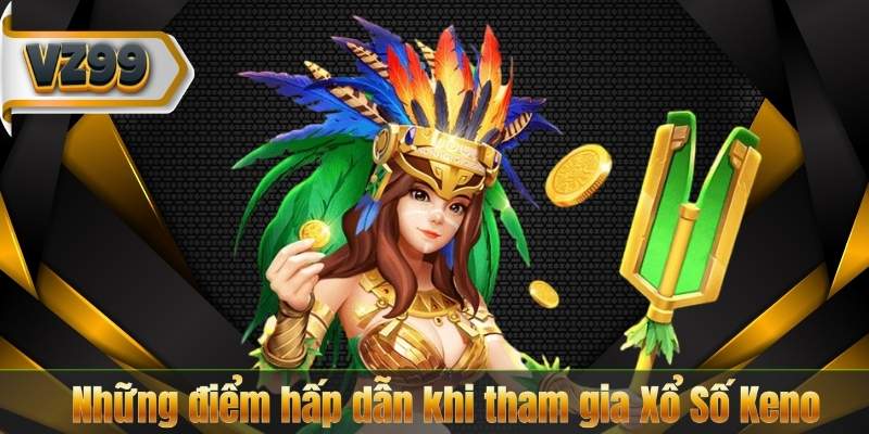 Xổ Số Keno – Bí Quyết Kiếm Tiền Nhanh Chỉ Trong Vài Phút 7 Những điểm hấp dẫn khi tham gia Xổ Số Keno